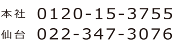 本社：0120-15-3755 仙台：022-347-3076